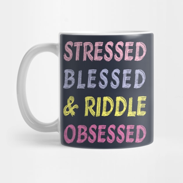 Stressed, Blessed, Riddle Obsessed by EliseDesigns